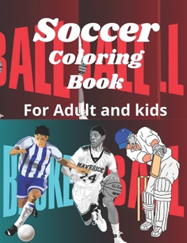 Soccer coloring book: Soccer coloring book: A collections of football game, volleyball, basketball, handball, cricket. Sport coloring book for kids, boys, men, and adult.