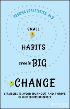 Paperback Small Habits Create Big Change: Strategies to Avoid Burnout and Thrive in Your Education Career Book