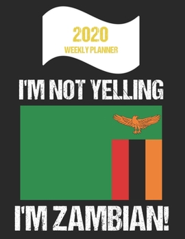 2020 Weekly Planner I'm Not Yelling I'm Zambian: Funny Zambia Flag Quote Dated Calendar With To-Do List