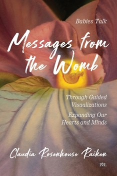Paperback Messages from the Womb: Babies Talk Through Guided Visualizations Expanding Our Hearts and Minds Book
