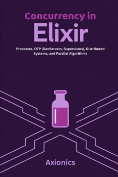 Paperback Concurrency in Elixir: Processes, OTP (GenServers, Supervisors), Distributed Systems, and Parallel Algorithms Book