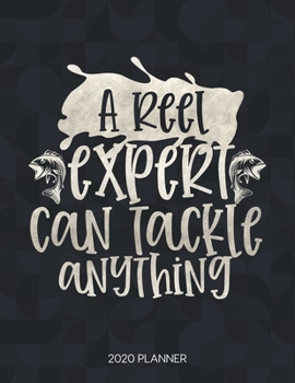 A Reel Expert Can Tackle Anything 2020 Planner: Dated Weekly Planner With To Do Notes & Inspirational Quotes (Motivational Calendar Planners for Fishing Lovers - Funny Sayings)