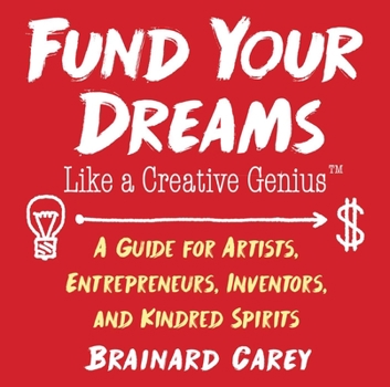 Paperback Fund Your Dreams Like a Creative Genius: A Guide for Artists, Entrepreneurs, Inventors, and Kindred Spirits Book