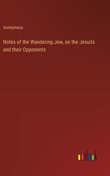 Hardcover Notes of the Wandering Jew, on the Jesuits and their Opponents Book
