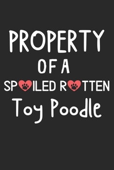Property Of A Spoiled Rotten Toy Poodle: Lined Journal, 120 Pages, 6 x 9, Toy Poodle Dog Gift Idea, Black Matte Finish (Property Of A Spoiled Rotten Toy Poodle Journal)