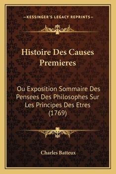 Paperback Histoire Des Causes Premieres: Ou Exposition Sommaire Des Pensees Des Philosophes Sur Les Principes Des Etres (1769) [French] Book