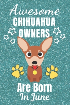 Awesome Chihuahua Owners Are Born In June: Chihuahua dog gifts. This Chihuahua Notebook / Chihuahua Journal is 6x9in with 110+ lined ruled pages. It ... lover gifts. Gifts for Chihuahua dog Lovers.