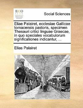 Paperback Eliae Palairet, Ecclesiae Gallicae Tornacensis Pastoris, Specimen Thesauri Critici Linguae Graecae, in Quo Speciales Vocabulorum Significationes Indic [Latin] Book