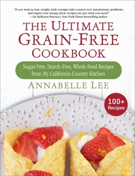 Hardcover The Ultimate Grain-Free Cookbook: Sugar-Free, Starch-Free, Whole Food Recipes from My California Country Kitchen Book