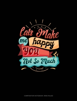 Paperback Cats Make Me Happy You Not So Much: Composition Notebook: Wide Ruled Book