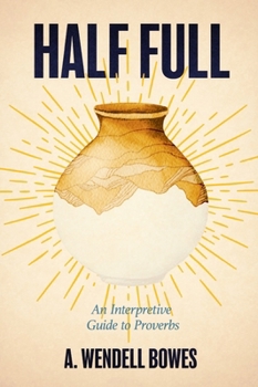 Paperback Half Full: An Interpretive Guide to Proverbs Book