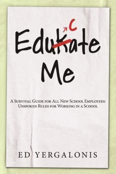 Paperback EduKate Me: A Survival Guide for All New School Employees: Unspoken Rules for Working in a School Book