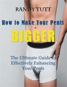 Paperback How to Make Your Penis BIGGER (Large Print): The Ultimate Guide to Effectively Enhancing Your Penis [Large Print] Book