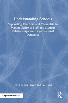 Hardcover Understanding Schools: Supporting Teachers and Therapists in Making Sense of Staff and Student Relationships and Organisational Dynamics Book