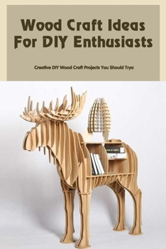 Paperback Wood Craft Ideas For DIY Enthusiasts: Creative DIY Wood Craft Projects You Should Try: Wood Craft Ideas That Will Blow You Away Book