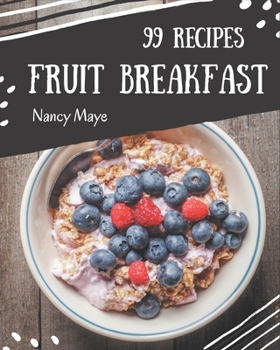 Paperback 99 Fruit Breakfast Recipes: A Fruit Breakfast Cookbook that Novice can Cook Book
