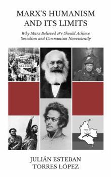 Paperback Marx's Humanism and Its Limits: Why Marx Believed We Should Achieve Socialism and Communism Nonviolently Book