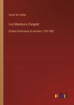 Paperback Les Manieurs d'argent: Études historiques et morales 1720-1882 [French] Book