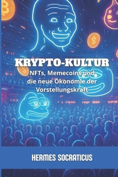 Krypto-Kultur: NFTs, Memecoins und die neue Ökonomie der Vorstellungskraft (Blockchain, Kryptoökonomie und die Zukunft digitaler Strukturen) (German Edition)