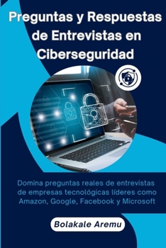 Paperback Preguntas y Respuestas de Entrevistas en Ciberseguridad: Domina preguntas reales de entrevistas de empresas tecnológicas líderes como Amazon, Google, [Spanish] Book