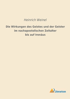 Paperback Die Wirkungen des Geistes und der Geister im nachapostolischen Zeitalter bis auf Irenäus [German] Book