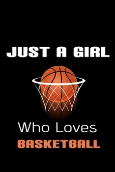 Just a girl who loves basketball: Perfect journal gift for girls basketball Players lovers notebook: Blank Lined Notebook /  ( 6 x 9 - 120 Blank Lined Pages ) Matte Finish