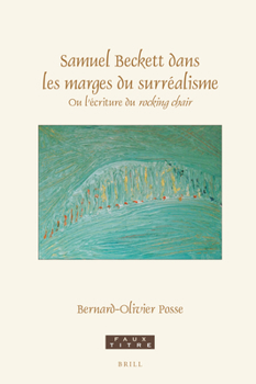 Samuel Beckett dans les marges du surréalisme Ou l’écriture du rocking chair (Faux Titre; Etudes de Langue et Litterature Francaises, 450)