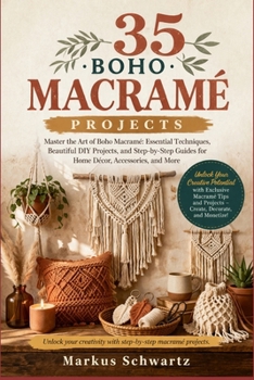 35 BOHO MACRAME PROJECT: Master the Art of Boho Macramé: Essential Techniques, Beautiful DIY Projects, and Step-by-Step Guides for Home Décor, Accessories, and More