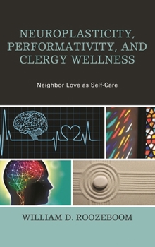 Hardcover Neuroplasticity, Performativity, and Clergy Wellness: Neighbor Love as Self-Care Book