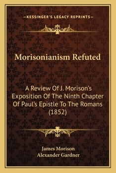 Paperback Morisonianism Refuted: A Review Of J. Morison's Exposition Of The Ninth Chapter Of Paul's Epistle To The Romans (1852) Book