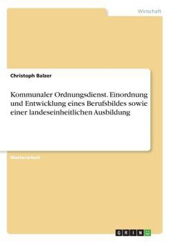 Paperback Kommunaler Ordnungsdienst. Einordnung und Entwicklung eines Berufsbildes sowie einer landeseinheitlichen Ausbildung [German] Book