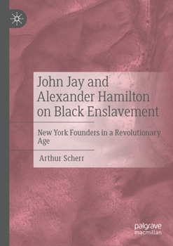 John Jay and Alexander Hamilton on Black Enslavement: New York Founders in a Revolutionary Age