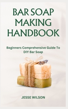 Paperback Bar Soap Making Handbook: Beginners Comprehensive Guide To DIY Bar Soap Book