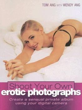 Paperback Shoot Your Own Erotic Photographs: Create a Sensual Private Album Using Your Digital Camera Book