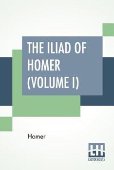 Paperback The Iliad Of Homer (Volume I): Translated Into English Blank Verse By William Cowper, Edited By Robert Southey, With Notes, By M. A. Dwight Book