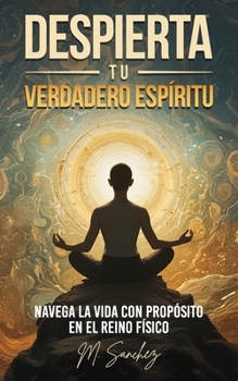 Paperback Despierta tu Verdadero Espíritu: Navega la Vida con Propósito en el Reino Físico [Spanish] Book