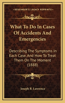 What To Do In Cases Of Accidents And Emergencies: Describing The Symptoms In Each Case, And How To Treat Them On The Moment