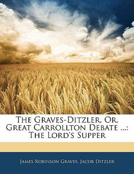 Paperback The Graves-Ditzler, Or, Great Carrollton Debate ...: The Lord's Supper Book