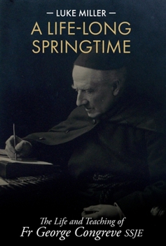 Hardcover A Life-Long Springtime: The Life and Teaching of Fr George Congreve SSJE Book