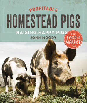 Paperback Profitable Homestead Pigs: Raising Happy Pigs for Food or Market Book