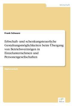 Paperback Erbschaft- und schenkungsteuerliche Gestaltungsmöglichkeiten beim Übergang von Betriebsvermögen in Einzelunternehmen und Personengesellschaften [German] Book