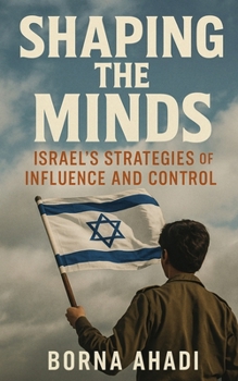 Paperback Shaping the Minds: Israel's Strategies of Influence and Control Book