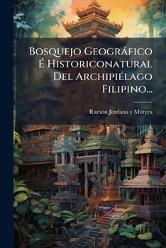 Paperback Bosquejo Geográfico É Historiconatural Del Archipiélago Filipino... [Spanish] Book