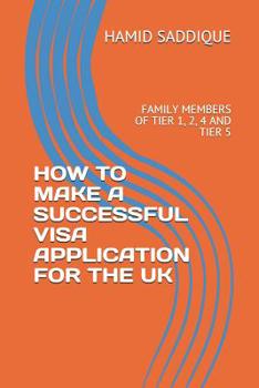 Paperback How to Make a Successful Visa Application for the UK: Family Members of Tier 1, 2, 4 and Tier 5 Book