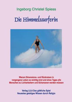 Paperback Die Himmelssurferin: Warum Dimensions- und Rückreisen in vergangene Leben so wichtig sind und eines Tages alle Menschen zu Lichtarbeitern u [German] Book