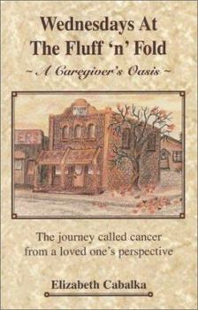 Hardcover Wednesdays at the Fluff 'n' Fold: A Caregiver's Oasis, the Journey Called Cancer from a Loved One's Perspective Book