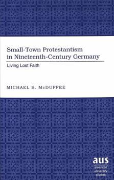 Hardcover Small-Town Protestantism in Nineteenth-Century Germany: Living Lost Faith Book