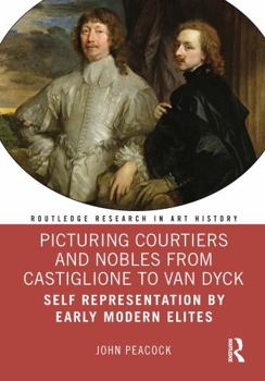 Paperback Picturing Courtiers and Nobles from Castiglione to Van Dyck: Self Representation by Early Modern Elites Book