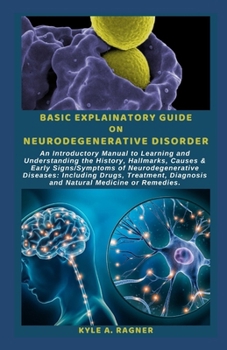 Paperback Basic Explainatory Guide on Neurodegenerative Disorder: An Introductory Manual to Learning and Understanding the History, Hallmarks, Causes & Early Si Book