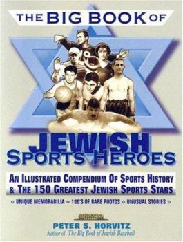 The Big Book of Jewish Sports Heros: An Illustrated Compendium of Sports History & The 150 Greatest Jewish Sports Stars (Judaica Sports Collectibles Library) (Judaica Sports Collectibles Library)
